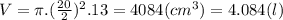 V=\pi .(\frac{20}{2})^{2}.13=4084(cm^{3})=4.084(l)