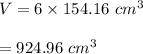V=6\times 154.16\ cm^3\\\\=924.96\ cm^3