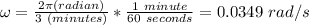 \omega = \frac{2\pi (radian)}{3\ (minutes)} *\frac{1\ minute}{60 \ seconds} = 0.0349 \ rad/s