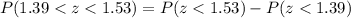 P( 1.39 <  z <  1.53 ) =  P( z <  1.53 ) - P( z <  1.39 )