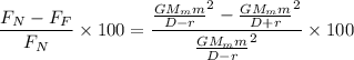 $\frac{F_N-F_F}{F_N}\times 100 = \frac{\frac{GM_m m}{D-r}^2-\frac{GM_m m}{D+r}^2}{\frac{GM_m m}{D-r}^2} \times 100 $
