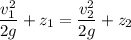 $\frac{v^2_1}{2g}+z_1=\frac{v^2_2}{2g}+z_2$