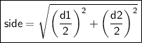 {\boxed{\sf side=\sqrt {\left ({\dfrac{d1}{2}}\right)^2+\left ({\dfrac {d2}{2}}\right)^2}}}