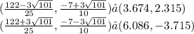 ( \frac{122 - 3 \sqrt{101}}{25}, \frac{ - 7 +3 \sqrt{101}}{10}) ≈ (3.674, 2.315) \\ ( \frac{122  +  3 \sqrt{101}}{25}, \frac{ - 7  - 3 \sqrt{101}}{10}) ≈ (6.086, -3.715)