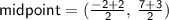 \sf{midpoint = ( \frac{ - 2 + 2}{2},   \:  \frac{7 + 3}{2} )}