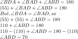 \angle BDA+\angle BAD+\angle ABD=180\\(55)+\angle BAD+\angle ABD=180\\But,\angle BDA=\angle BAD,so\\(55)+(55)+\angle ABD=180\\110+\angle ABD=180\\110-(110)+\angle ABD=180-(110)\\\angle ABD=70