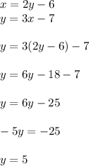 x = 2y - 6\\y = 3x - 7\\\\y = 3(2y - 6) - 7\\\\y = 6y - 18 - 7\\\\y = 6y - 25\\\\-5y = -25\\\\y = 5