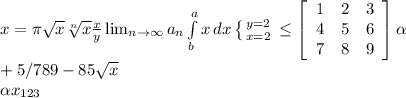 x=\pi \sqrt{x} \sqrt[n]{x} \frac{x}{y}  \lim_{n \to \infty} a_n \int\limits^a_b {x} \, dx \left \{ {{y=2} \atop {x=2}} \right. \leq \left[\begin{array}{ccc}1&2&3\\4&5&6\\7&8&9\end{array}\right] \alpha \\ +5/789-85\sqrt{x} \\ \alpha x_{123}