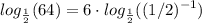 \displaystyle log_\frac{1}{2}(64)=6\cdot log_\frac{1}{2}((1/2)^{-1})