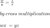 \frac{w}{y}  =  \frac{z}{x}  \\  \\ by \: cross \: multiplication \\  \\ wx \:  = yz