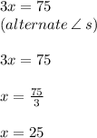 3x  \degree = 75 \degree \\ (alternate \:  \angle \: s) \\  \\ 3x = 75 \\  \\ x =  \frac{75}{3}  \\  \\ x = 25