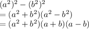 (a^2)^2-(b^2)^2\\=(a^2+b^2)(a^2-b^2)\\=(a^2+b^2)(a+b)(a-b)