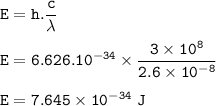 \tt E=h.\dfrac{c}{\lambda}\\\\E=6.626.10^{-34}\times \dfrac{3\times 10^8}{2.6\times 10^{-8}}\\\\E=7.645\times 10^{-34}~J