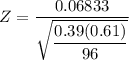 Z = \dfrac{0.06833 }{\sqrt\dfrac{{0.39(0.61)}}{{96}}}