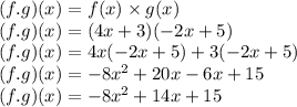(f.g)(x)= f(x) \times g(x)\\(f.g)(x) = (4x + 3)(-2x + 5)\\(f.g)(x)=4x(-2x+5)+3(-2x+5)\\(f.g)(x)=-8x^2+20x-6x+15\\(f.g)(x)=-8x^2+14x+15\\
