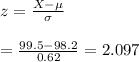 z=\frac{X-\mu}{\sigma}&#10;\\&#10;\\=\frac{99.5-98.2}{0.62}=2.097