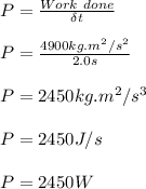 P = \frac{Work\ done}{\delta t}\\\\P = \frac{4900kg.m^2/s^2}{2.0s}  \\\\P = 2450kg.m^2/s^3\\\\P = 2450J/s\\\\P = 2450W