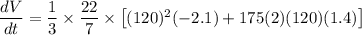 \dfrac{dV}{dt}=\dfrac{1}{3}\times \dfrac{22}{7}\times \left[(120)^2(-2.1) +175(2)(120)(1.4)\right]