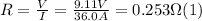 R = \frac{V}{I} = \frac{9.11V}{36.0A} = 0.253  \Omega (1)