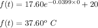 f(t) = 17.60e^{-0.0399\times 0} + 20\\\\f(t) = 37.60^o\ C