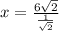 x = \frac{6\sqrt{2}}{\frac{1}{\sqrt{2}}}