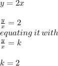 y = 2x \\  \\  \frac{y}{x}  = 2 \\ equating \: it \: with \:  \\  \frac{y}{x}  = k \\  \\ k = 2 \\  \\