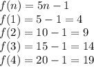 f(n)=5n-1\\f(1)=5-1=4\\f(2)=10-1=9\\f(3)=15-1=14\\f(4)=20-1=19