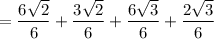 \displaystyle =\frac{6\sqrt{2}}{6}+\frac{3\sqrt{2}}{6}+\frac{6\sqrt{3}}{6}+\frac{2\sqrt{3}}{6}