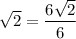 \displaystyle \sqrt{2}=\frac{6\sqrt{2}}{6}