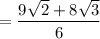 \displaystyle=\frac{9\sqrt{2}+8\sqrt{3}}{6}