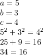 a = 5 \\ b = 3 \\ c = 4 \\ {5}^{2} + {3}^{2} = {4}^{2} \\ 25 + 9 = 16 \\ 34 = 16 \: 
