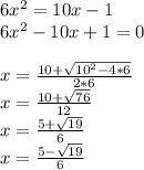 6x^2 = 10x - 1\\6x^2 - 10x + 1 = 0\\\\x = \frac{ 10 + \sqrt{10^2-4*6}}{2*6}\\x = \frac{ 10 + \sqrt{76}}{12}\\x = \frac{ 5 + \sqrt{19}}{6}\\x = \frac{ 5 - \sqrt{19}}{6}