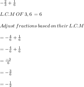 -\frac{2}{3} +\frac{1}{6} \\\\L.C.M \:OF\:3,6\: =6\\\\Adjust\:fractions\:based \:on \:their\:L.C.M\\\\=-\frac{4}{6}+\frac{1}{6}\\\\=-\frac{4}{6}+\frac{1}{6}\\\\=\frac{-3}{6}\\\\=-\frac{3}{6}\\\\=-\frac{1}{2}