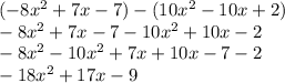 (-8x^2+7x-7)-(10x^2-10x+2)\\-8x^2+7x-7-10x^2+10x-2\\-8x^2-10x^2+7x+10x-7-2\\-18x^2+17x-9