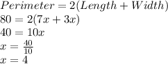 Perimeter= 2(Length+Width)\\80=2(7x+3x)\\40=10x\\x=\frac{40}{10} \\x=4