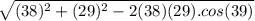 \sqrt{(38)^{2}+(29)^{2}-2(38)(29).cos(39)}