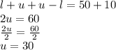 l+u+u-l = 50+10\\2u = 60\\\frac{2u}{2} = \frac{60}{2}\\u = 30