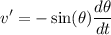 \displaystyle v^\prime=-\sin(\theta)\frac{d\theta}{dt}