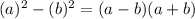 (a)^2-(b)^2=(a-b)(a+b)