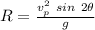 R = \frac{v_p^2 \ sin \ 2\theta}{g}