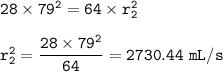 \tt 28\times 79^2=64\times r_2^2\\\\r_2^2=\dfrac{28\times 79^2}{64}=2730.44~mL/s
