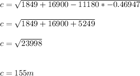 c=\sqrt{1849+16900-11180*-0.46947} \\\\c=\sqrt{1849+16900+5249} \\\\c=\sqrt{23998} \\\\\\c=155m