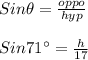 Sin \theta  = \frac{oppo}{hyp} \\\\Sin 71^{\circ} = \frac{h}{17}