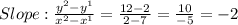 Slope:\frac{y^{2}-y^{1}  }{x^{2}-x^{1}  }=\frac{12-2}{2-7}=\frac{10}{-5}=-2