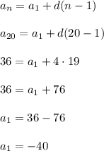 a_n=a_1+d(n-1)\\\\a_{20}=a_1+d(20-1)\\\\36=a_1+4\cdot19\\\\36=a_1+76\\\\a_1=36-76\\\\a_1=-40