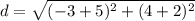d = \sqrt{(-3+5)^2+(4+2)^2}
