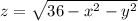 z = \sqrt{36-x^2-y^2}