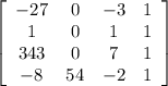 \left[\begin{array}{cccc}-27&0&-3&1\\1&0&1&1\\343&0&7&1\\-8&54&-2&1\end{array}\right]