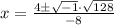 x=\frac{4\pm \sqrt{-1} \cdot \sqrt{128} }{-8}