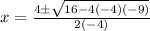 x=\frac{4\pm\sqrt{16-4(-4)(-9)} }{2(-4)}